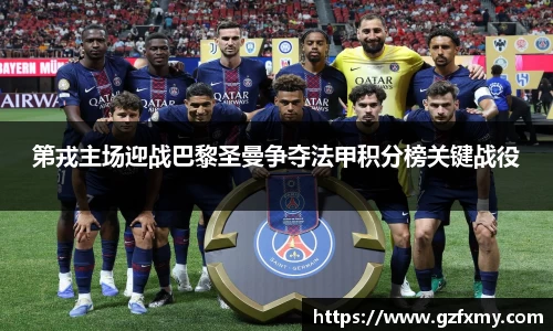 第戎主场迎战巴黎圣曼争夺法甲积分榜关键战役