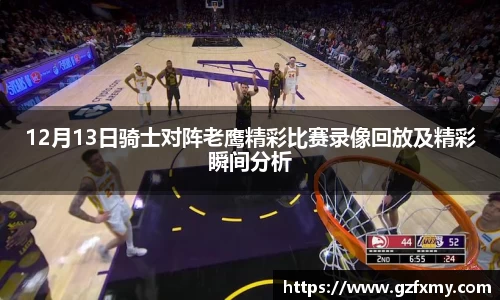 12月13日骑士对阵老鹰精彩比赛录像回放及精彩瞬间分析