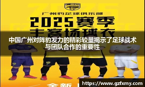 中国广州对阵豹发力的精彩较量揭示了足球战术与团队合作的重要性